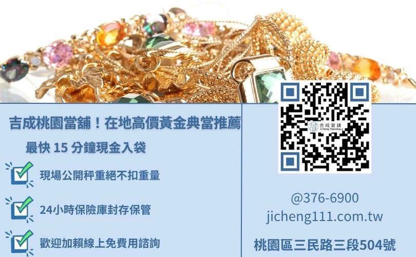桃園黃金借款推薦吉成當舖，政府立案實體店面、快速撥款且不扣重