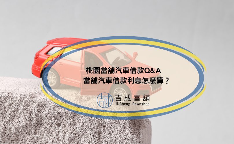 桃園當舖汽車借款Q&A｜當舖汽車借款利息怎麼算？