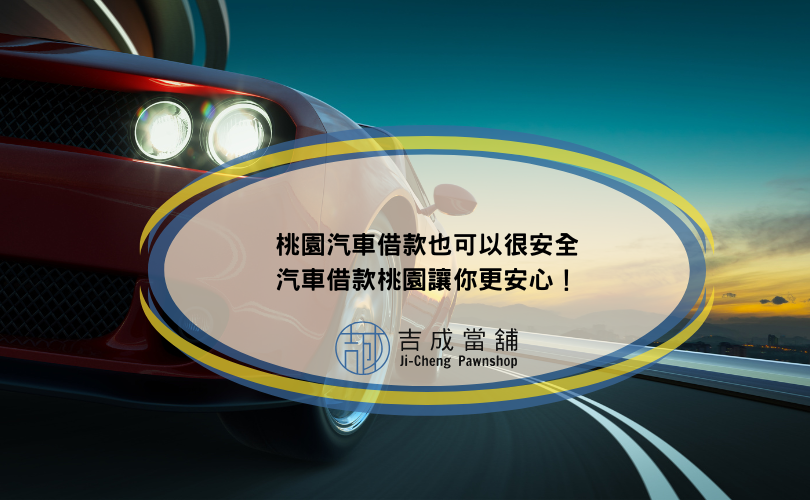 桃園汽車借款也可以很安全，汽車借款桃園讓你更安心！