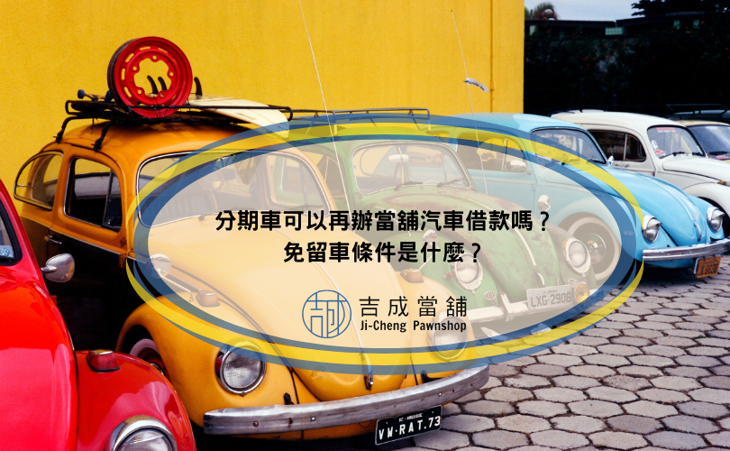 分期車可以再辦當舖汽車借款嗎？免留車條件是什麼？