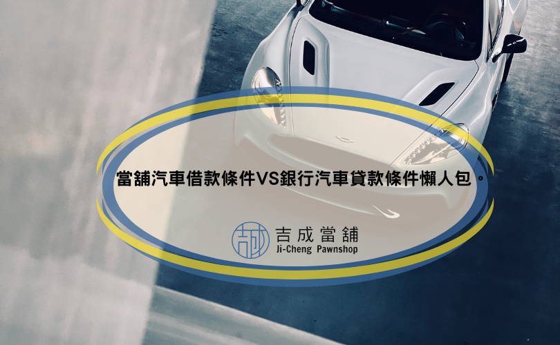 當舖汽車借款條件VS銀行汽車貸款條件懶人包。