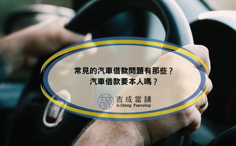 常見的汽車借款問題有那些？汽車借款要本人嗎？