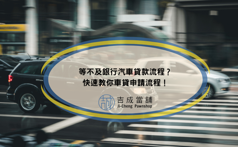 等不及銀行汽車貸款流程？快速教你車貸申請流程！