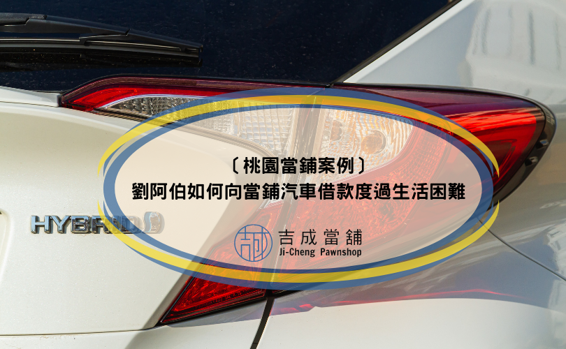 〔桃園當鋪案例〕劉阿伯如何向當鋪汽車借款度過生活困難