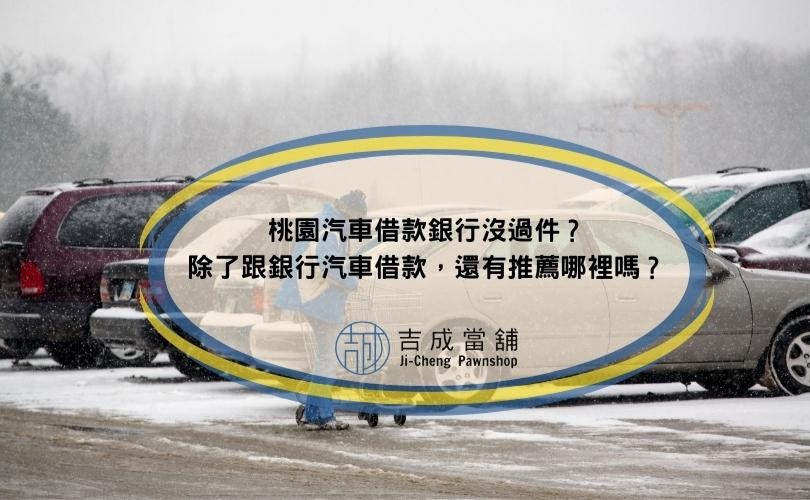 桃園汽車借款銀行沒過件？除了跟銀行汽車借款，還有推薦哪裡嗎？