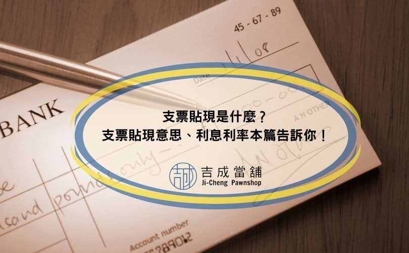支票貼現是什麼？支票貼現意思、利息利率本篇告訴你！