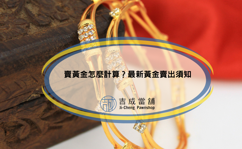 賣黃金怎麼計算？2024最新黃金賣出須知
