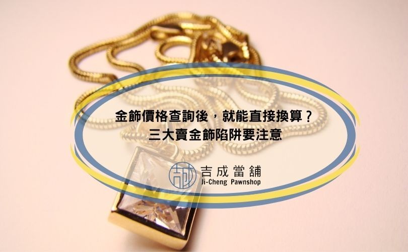 金飾價格查詢後，就能直接換算？三大賣金飾陷阱要注意