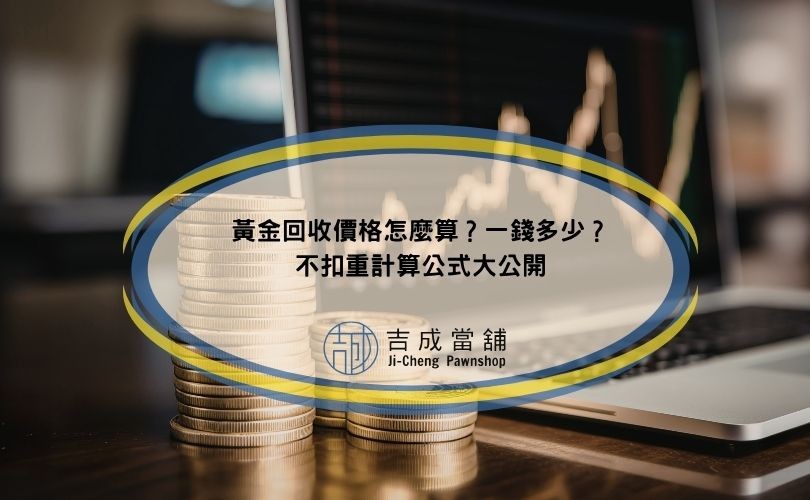 黃金回收價格怎麼算？一錢多少？不扣重計算公式大公開