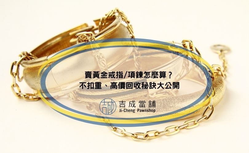 賣黃金戒指/項鍊怎麼算？不扣重、高價回收秘訣大公開