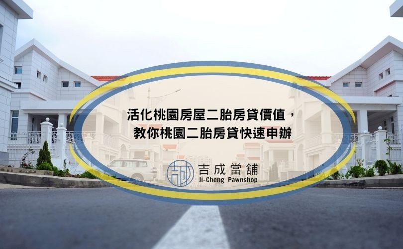 活化桃園房屋二胎房貸價值，教你桃園二胎房貸快速申辦