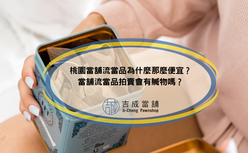 桃園當舖流當品為什麼那麼便宜？當舖流當品拍賣會有贓物嗎？