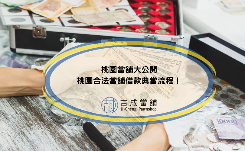 桃園當舖大公開桃園合法當舖借款典當流程！