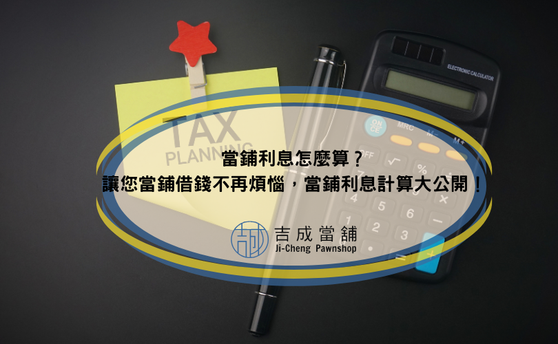 當鋪利息怎麼算？讓您當鋪借錢不再煩惱，當鋪利息計算大公開！