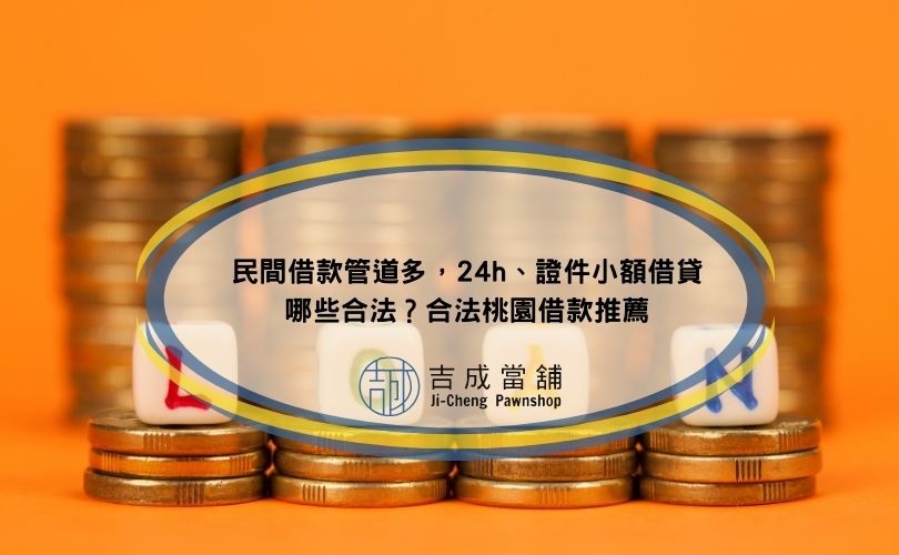 民間借款管道多，24h、證件小額借貸哪些合法？合法桃園借款推薦