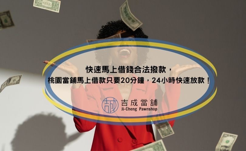 快速馬上借錢合法撥款，桃園當鋪馬上借款只要20分鐘，24小時快速放款！