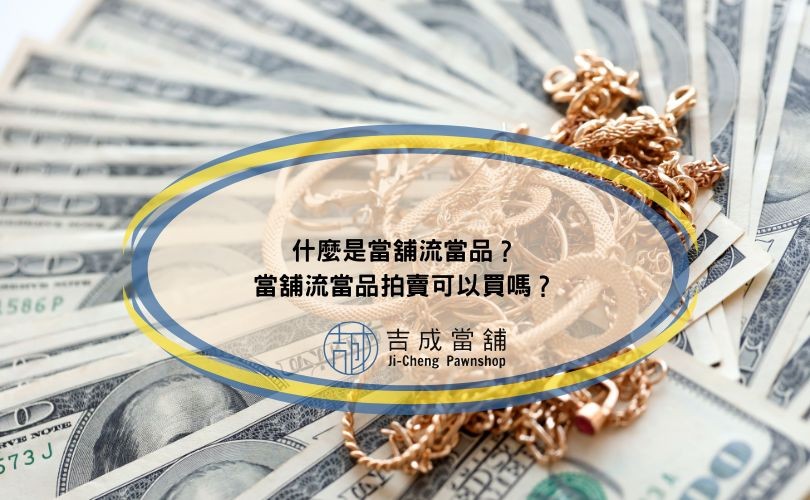 什麼是當舖流當品？當舖流當品拍賣可以買嗎？