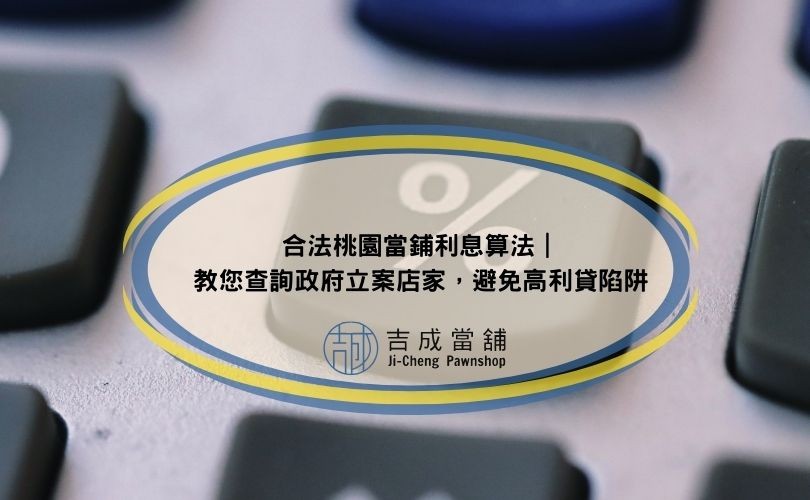 合法桃園當鋪利息算法｜教您查詢政府立案店家，避免高利貸陷阱