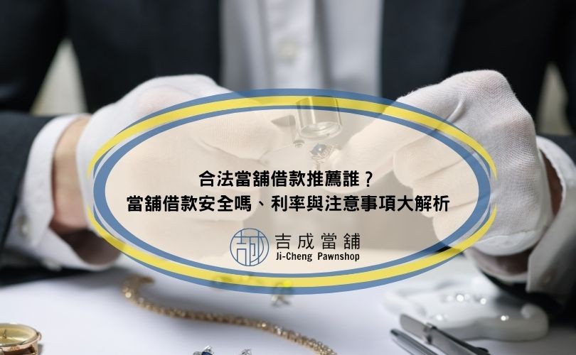 合法當舖借款推薦誰？當舖借款安全嗎、利率與注意事項大解析