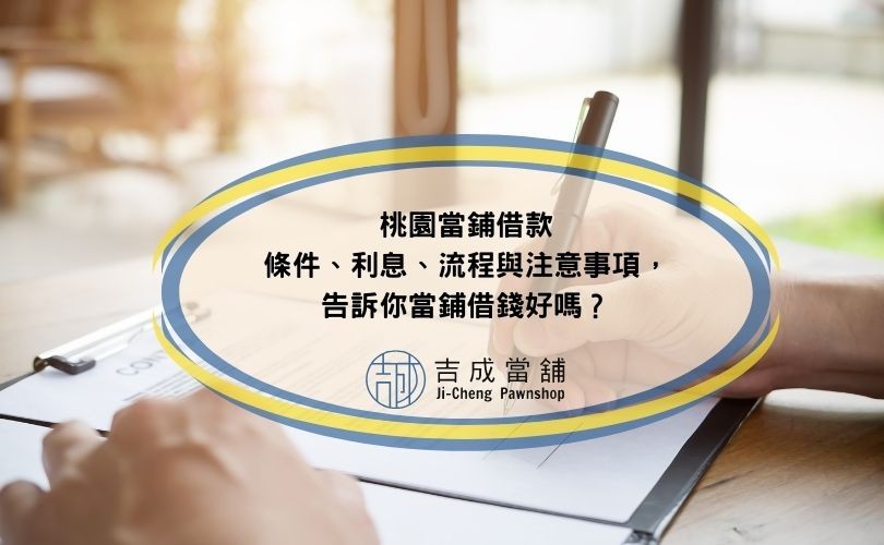 桃園當鋪借款條件、利息、流程與注意事項，告訴你當鋪借錢好嗎？