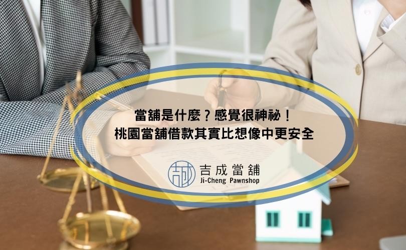 當舖是什麼？感覺很神祕！桃園當舖借款其實比想像中更安全