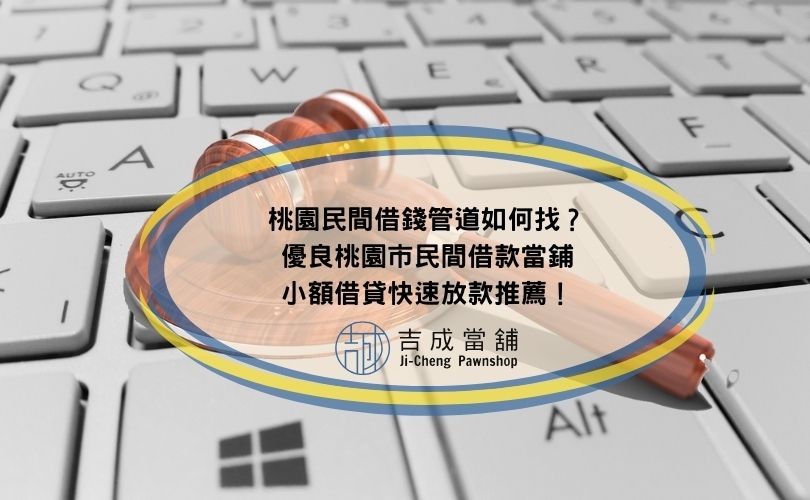 桃園民間借錢管道如何找？優良桃園市民間借款當鋪，小額借貸快速放款推薦！