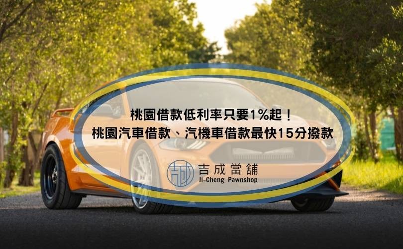 桃園借款低利率只要1%起！桃園汽車借款、汽機車借款最快15分撥款