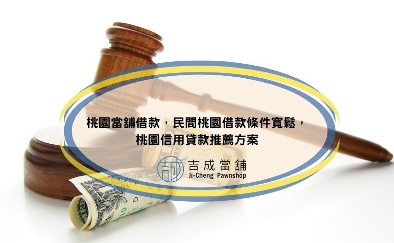 桃園當舖借款，民間桃園借款條件寬鬆，桃園信用貸款推薦方案