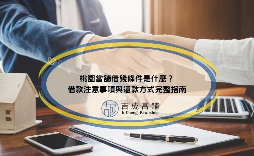 桃園當舖借錢條件是什麼？借款注意事項與還款方式完整指南