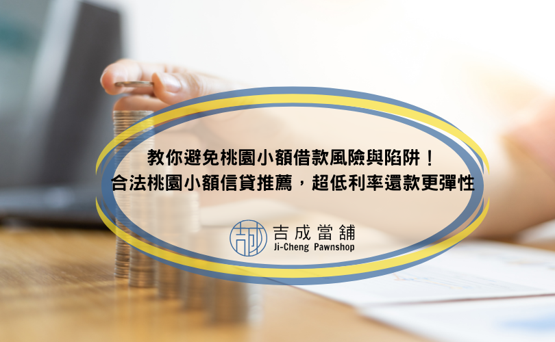 教你避免桃園小額借款風險與陷阱！合法桃園小額信貸推薦，超低利率還款更彈性
