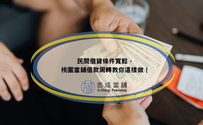 民間借貸條件寬鬆，桃園當鋪借款周轉教你這樣做！