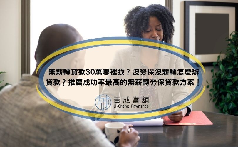 無薪轉貸款30萬哪裡找？沒勞保沒薪轉怎麼辦貸款？推薦成功率最高的無薪轉勞保貸款方案！