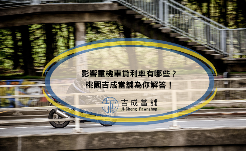 影響重機車貸利率有哪些？桃園吉成當舖為你解答！
