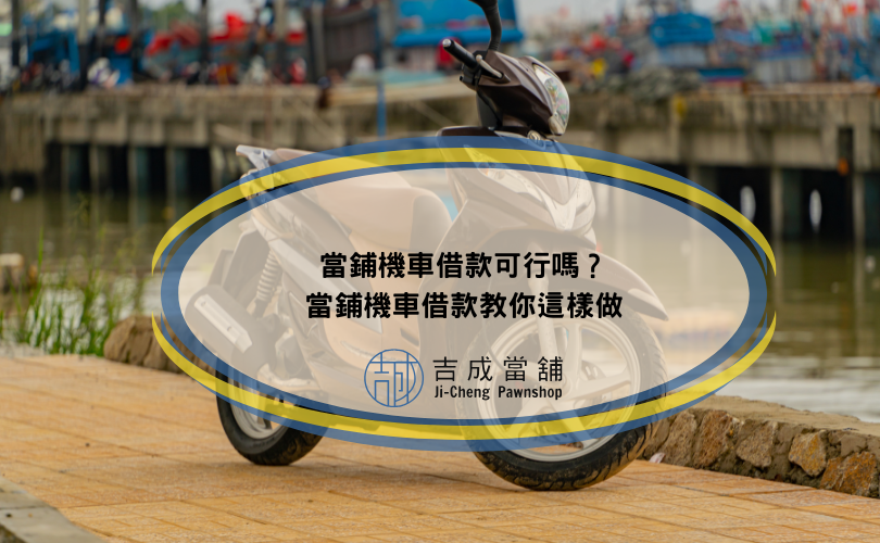 當鋪機車借款可行嗎？當鋪機車借款教你這樣做