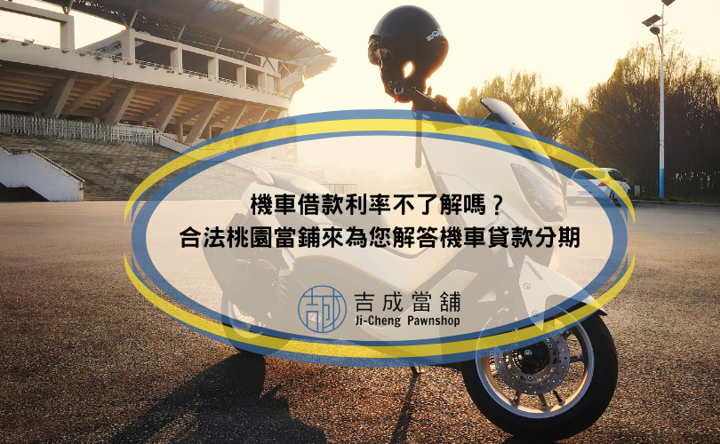 機車借款利率不了解嗎？合法桃園當鋪來為您解答機車貸款分期