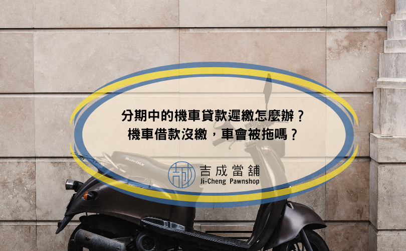 分期中的機車貸款遲繳怎麼辦？機車借款沒繳，車會被拖嗎？