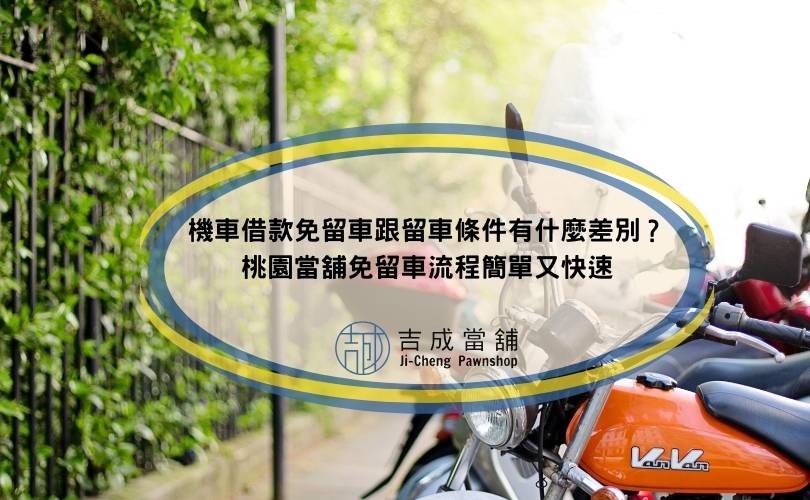 機車借款免留車跟留車條件有什麼差別？桃園當舖免留車流程簡單又快速
