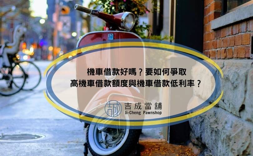 機車借款好嗎？要如何爭取高機車借款額度與機車借款低利率？