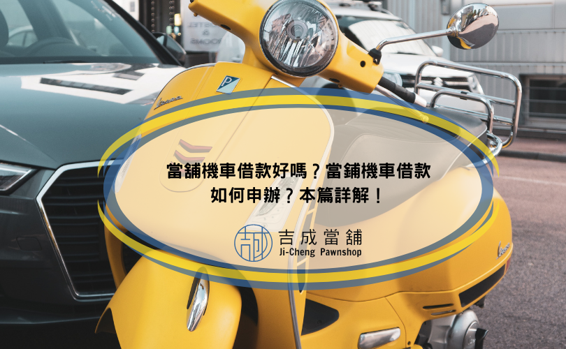 當舖機車借款好嗎？當鋪機車借款如何申辦？本篇詳解！