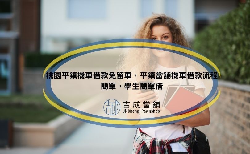 桃園平鎮機車借款免留車，平鎮當舖機車借款流程簡單，學生簡單借